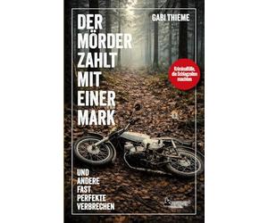 Der Mörder zahlt mit einer Mark ... und andere fast perfekte Verbrechen: Kriminalfälle, die Schlagzeilen machten - True Crime