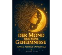 Der Mond und seine Geheimnisse - Magie, Mythos und Rituale: Mondbuch - Die 13 Mondphasen im alten Mondkalender: Mondwissen, Rituale, Mythen, ... und die heilige Kraft von Kräutern & Rhythmen
