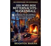 DER MORD BEIM MITTERNACHTSMASKENBALL: Ein gemütlicher Krimi voller Wendungen, in dem Geheimnisse ans Licht kommen und ich lerne, dass in Moonridge niemand sein wahres Gesicht trägt (Buch 1)