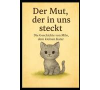 Der Mut, der in uns steckt - Die Geschichte von Milo, dem kleinen Kater