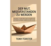 DER MUT, MISSVERSTANDEN ZU WERDEN: Die Kunst, es nicht allen recht zu machen und die Freiheit zu finden, endlich du selbst zu sein