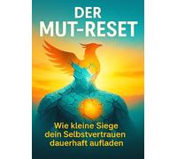 Der Mut-Reset: Wie kleine Siege dein Selbstvertrauen dauerhaft aufladen