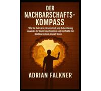 Der Nachbarschafts-Kompass: Wie Sie bei Lärm, Grenzstreit und Ruhestörung souverän Ihr Recht durchsetzen und Konflikte mit Nachbarn ohne Anwalt lösen.