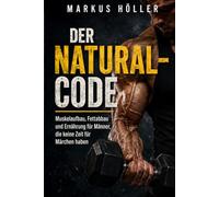 DER NATURAL-CODE: Keine Märchen. Kein Stoff. Kein Fitness-Gelaber.