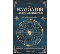 Der Navigator Und Die Milchstraße: 36 Geschichten, um die Astrologie jenseits der Sternzeichen zu verstehen. Tauchen Sie ein in die Geheimnisse des ... Sie, wie Ihr Geburtshoroskop Ihr Leben prägt