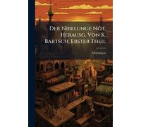 Der Nibelunge Nôt, Herausg. Von K. Bartsch, Erster Theil