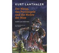 Der Nörgg, das Purzinigele und die Nichte der Nixe: Sagen aus Südtirol