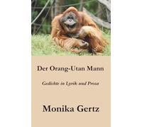 Der Orang-Utan Mann: Gedichte in Lyrik und Prosa