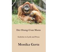 Der Orang-Utan Mann: Gedichte in Lyrik und Prosa