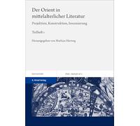 Der Orient in mittelalterlicher Literatur. Bd. 1: Projektion, Konstruktion, Inszenierung: Band 47.1