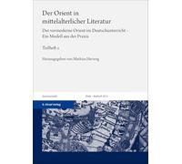 Der Orient in Mittelalterlicher Literatur. Bd. 2: Der Vormoderne Orient Im Deutschunterricht - Ein Modell Aus Der Praxis: Band 47.2