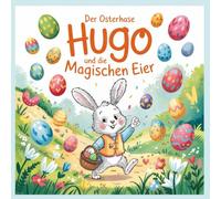 Der Osterhase HUGO und die magischen Eier: Ein zauberhaftes Osterabenteuer im Wunschwald