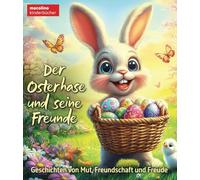 Der Osterhase und seine Freunde: Geschichten von Mut, Freundschaft und Freude