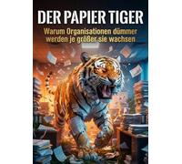 Der Papier Tiger: Warum Organisationen dümmer werden je größer sie wachsen