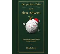 Der perfekte Drive durch den Advent: 24 humorvolle Golf-Geschichten, Weihnachtskuriositäten, Mythen und Rätsel für die winterliche Fairway-Sehnsucht