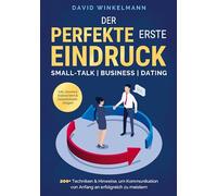 Der perfekte erste Eindruck - Small-Talk | Business | Dating: 200+ Techniken & Hinweise, um Kommunikation von Anfang an erfolgreich zu meistern. Inkl. cleveren Eisbrechern & Gesprächseinstiegen