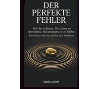 Der perfekte Fehler: Wie du aufhörst, dein Leben zu optimieren und anfängst, es zu lieben. - Eine Parabel über das Streben nach Perfektion (stärke dein Vertrauen)