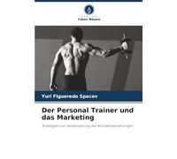 Der Personal Trainer und das Marketing: Strategien zur Verbesserung der Kundenbeziehungen