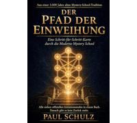 Der Pfad der Einweihung: Was wirklich geschieht, wenn du den Pfad gehst - Schritt für Schritt, Einweihung für Einweihung: Niemand hat das je aufgeschrieben - bis jetzt