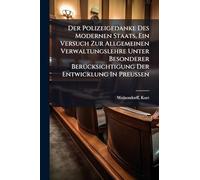 Der Polizeigedanke Des Modernen Staats, Ein Versuch Zur Allgemeinen Verwaltungslehre Unter Besonderer BerÃ1/4cksichtigung Der Entwicklung In Preussen