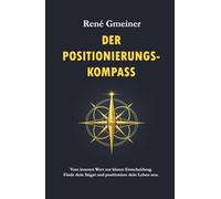 Der Positionierungs-Kompass: Vom inneren Wert zur klaren Entscheidung. Finde dein Ikigai und positioniere dein Leben neu.