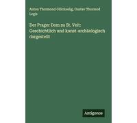Der Prager Dom zu St. Veit: Geschichtlich und kunst-archäologisch dargestellt