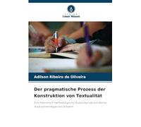 Der pragmatische Prozess der Konstruktion von Textualität: Eine theoretisch-methodologische Studie über das schriftliche Ausdrucksvermögen von Schülern