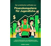 Der praktische Leitfaden zur Finanzkompetenz für Teenager: Clevere Geldkenntnisse, um unabhängig zu leben, Schulden zu vermeiden und Ihre Träume zu finanzieren