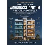 Der Praxisleitfaden zum Gesetz über das Wohnungseigentum und das Dauerwohnrecht: Sondereigentum, Gemeinschaft, Beschlüsse, Verwaltung, Kosten, bauliche Veränderungen und Rechtsschutz