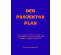 Der Projektor Plan: Erfolg als Projektor in Business und Alltag: Psychologische Impulse für ein Leben im eigenen Human Design.