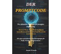 DER PROMPTCODE: Erweiterter Untertitel (perfekt für den Amazon-Algorithmus): Beherrsche Worte - Regiere Künstliche Intelligenz: Transformiere deine Arbeit und Kreativität.