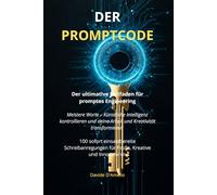 DER PROMPTCODE: Erweiterter Untertitel (perfekt für den Amazon-Algorithmus): Beherrsche Worte - Regiere Künstliche Intelligenz: Transformiere deine Arbeit und Kreativität.