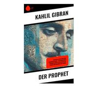 Der Prophet: Weisheiten über Liebe, Leben und den menschlichen Geist aus der Sicht eines mystischen Denkers