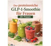 Der proteinreiche GLP-1-Smoothie für Frauen: Eine Sanfte Methode Zur Linderung Von Glp-1-Nebenwirkungen Wie Übelkeit, Müdigkeit Und Appetitverlust, Während Gleichzeitig Deine Gewichtsabnahme Optimal