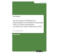 Der psychische Verfall Thiels im Spannungsfeld von triebhafter und geistiger Liebe in Gerhart Hauptmanns novellistischer Studie "Bahnwärter Thiel": Eine Erzähltextanalyse