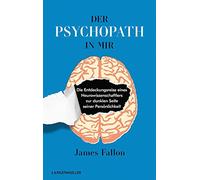 Der Psychopath in mir: Die Entdeckungsreise eines Neurowissenschaftlers zur dunklen Seite seiner Persönlichkeit