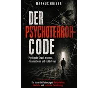 DER PSYCHOTERROR-CODE: „Psychische Gewalt erkennen, dokumentieren und sich Schritt für Schritt schützen.“