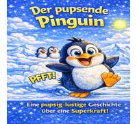 Der pupsende Pinguin: Ein lustiges Kinderbuch über Mut, Anderssein und eine ganz besondere Superkraft