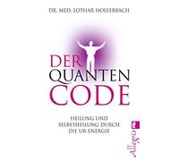 Der Quanten-Code: Heilung und Selbstheilung durch die Ur-Energie (0)