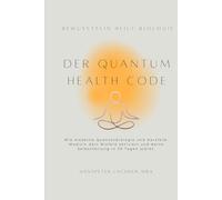 Der Quantum Health CODE: Wie moderne Quantenbiologie und Herzfeld-Medizin dein Biofeld aktiviert und deine Selbstheilung in 30 Tagen stärkt.