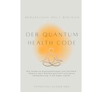 Der Quantum Health CODE: Wie moderne Quantenbiologie und Herzfeld-Medizin dein Biofeld aktiviert und deine Selbstheilung in 30 Tagen stärkt.
