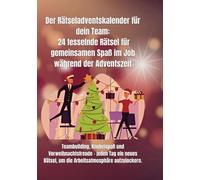 Der Rätseladventskalender für dein Team: 24 fesselnde Rätsel für gemeinsamen Spaß im Job während der Adventszeit: Teambuilding, Knobelspaß und ... um die Arbeitsatmosphäre aufzulockern.