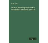 Der Raub Strassburgs im Jahre 1681 : Vaterländischer Roman in 3 Theilen