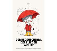 Der Regenschirm, Der Fliegen Wollte: Englisch-deutsche Kurzgeschichten für Sprachlernende