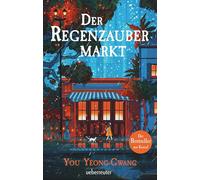 Der Regenzaubermarkt: Der Feel-Good-Bestseller aus Korea - Tauche ein in eine magische Welt, in der alle möglich ist!