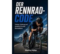 DER RENNRAD-CODE: Training, Ernährung und Ausdauer für echte Rennradfahrer