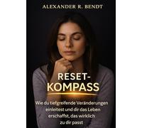 Der Reset-Kompass: Wie du tiefgreifende Veränderungen einleitest und dir das Leben erschaffst, das wirklich zu dir passt