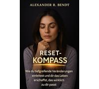 Der Reset-Kompass: Wie du tiefgreifende Veränderungen einleitest und dir das Leben erschaffst, das wirklich zu dir passt