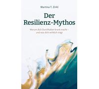 Der Resilienz-Mythos: Warum dich Durchhalten krank macht - und was dich wirklich trägt
