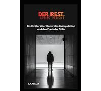 DER REST: Ein Thriller über Kontrolle, Manipulation und den Preis der Stille